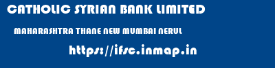 CATHOLIC SYRIAN BANK LIMITED  MAHARASHTRA THANE NEW MUMBAI NERUL  ifsc code